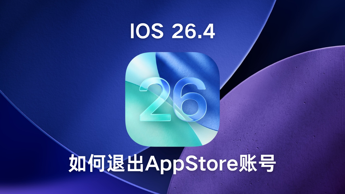 iOS 26.4 如何退出 App Store 账号教程-轨道商店独享外区ID